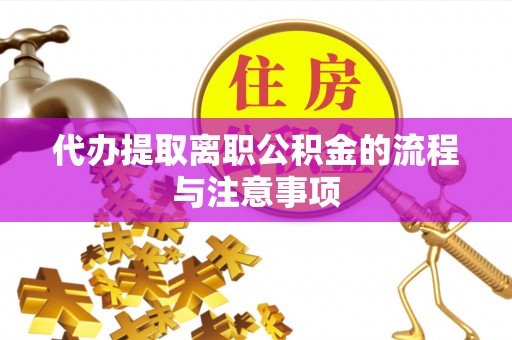 潍坊代办提取离职公积金的流程与注意事项