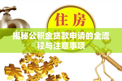 潍坊揭秘公积金贷款申请的全流程与注意事项