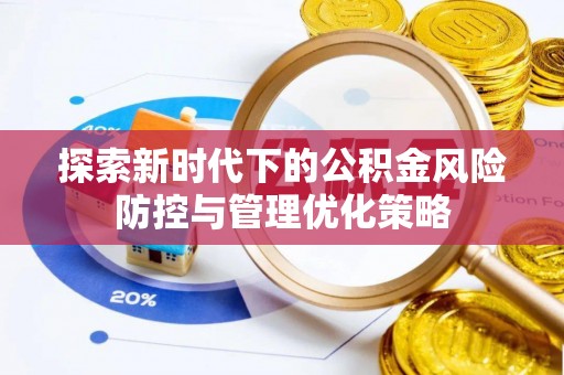 潍坊探索新时代下的公积金风险防控与管理优化策略