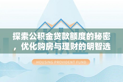 潍坊探索公积金贷款额度的秘密，优化购房与理财的明智选择
