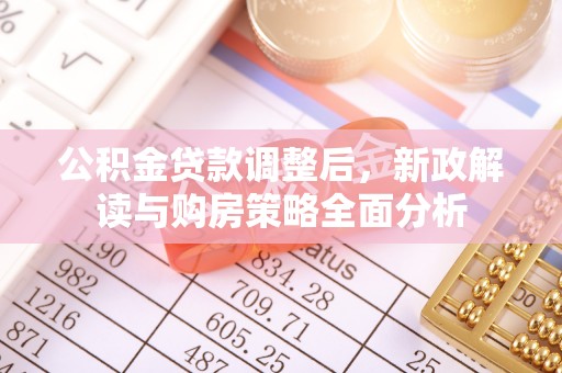 潍坊公积金贷款调整后，新政解读与购房策略全面分析