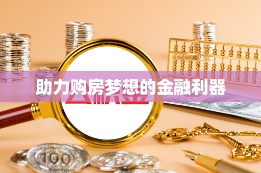 潍坊助力购房梦想的金融利器