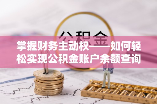 潍坊掌握财务主动权——如何轻松实现公积金账户余额查询