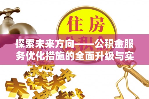 潍坊探索未来方向——公积金服务优化措施的全面升级与实践