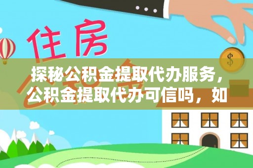 潍坊探秘公积金提取代办服务，公积金提取代办可信吗，如何选择靠谱平台？