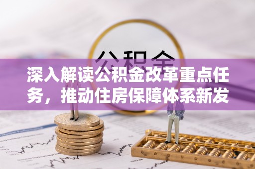 潍坊深入解读公积金改革重点任务，推动住房保障体系新发展