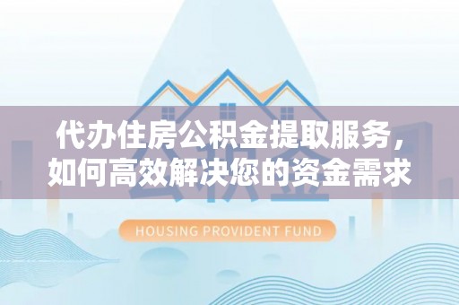 潍坊代办住房公积金提取服务，如何高效解决您的资金需求