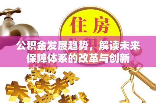 潍坊公积金发展趋势，解读未来保障体系的改革与创新